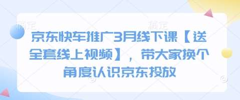 京东快车推广3月线下课【送全套线上视频】，带大家换个角度认识京东投放-靠谱项目库