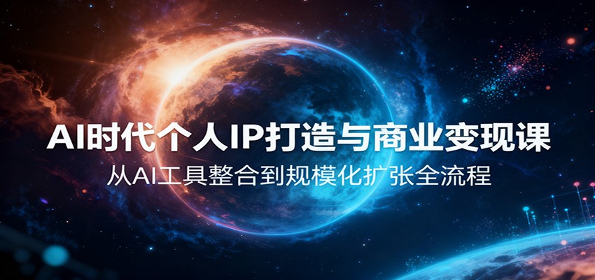 AI时代个人IP打造与商业变现课，从AI工具整合到规模化扩张全流程-靠谱项目库