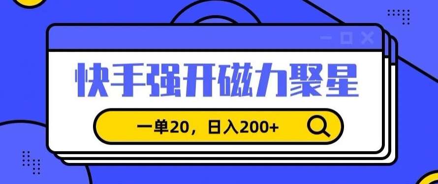 信息差赚钱项目，快手强开磁力聚星，一单20，日入200+【揭秘】-靠谱项目库