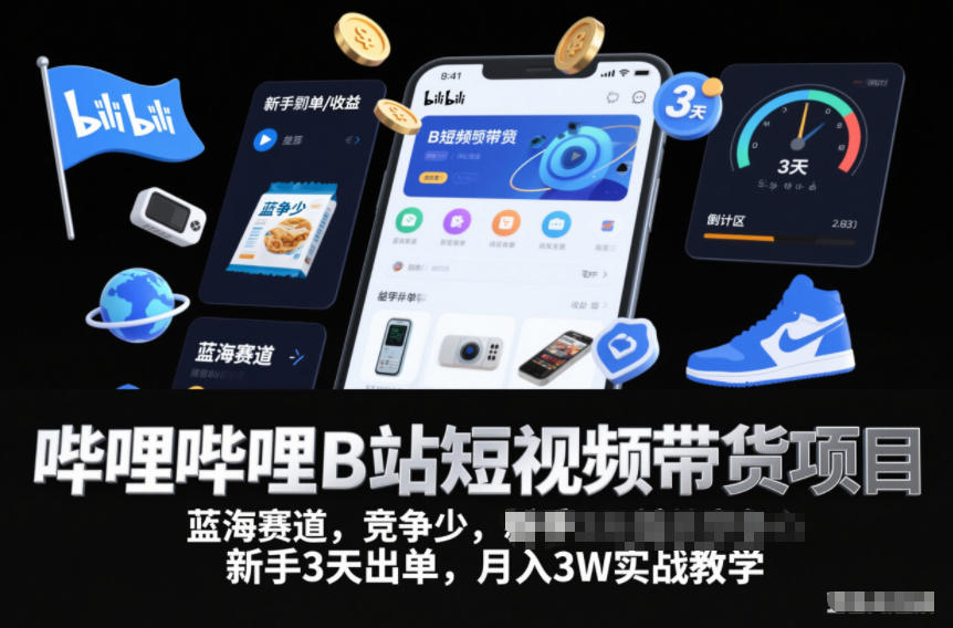 哔哩哔哩B站短视频带货项目，蓝海赛道，竞争少，新手3天出单，月入3W实战教学-靠谱项目库