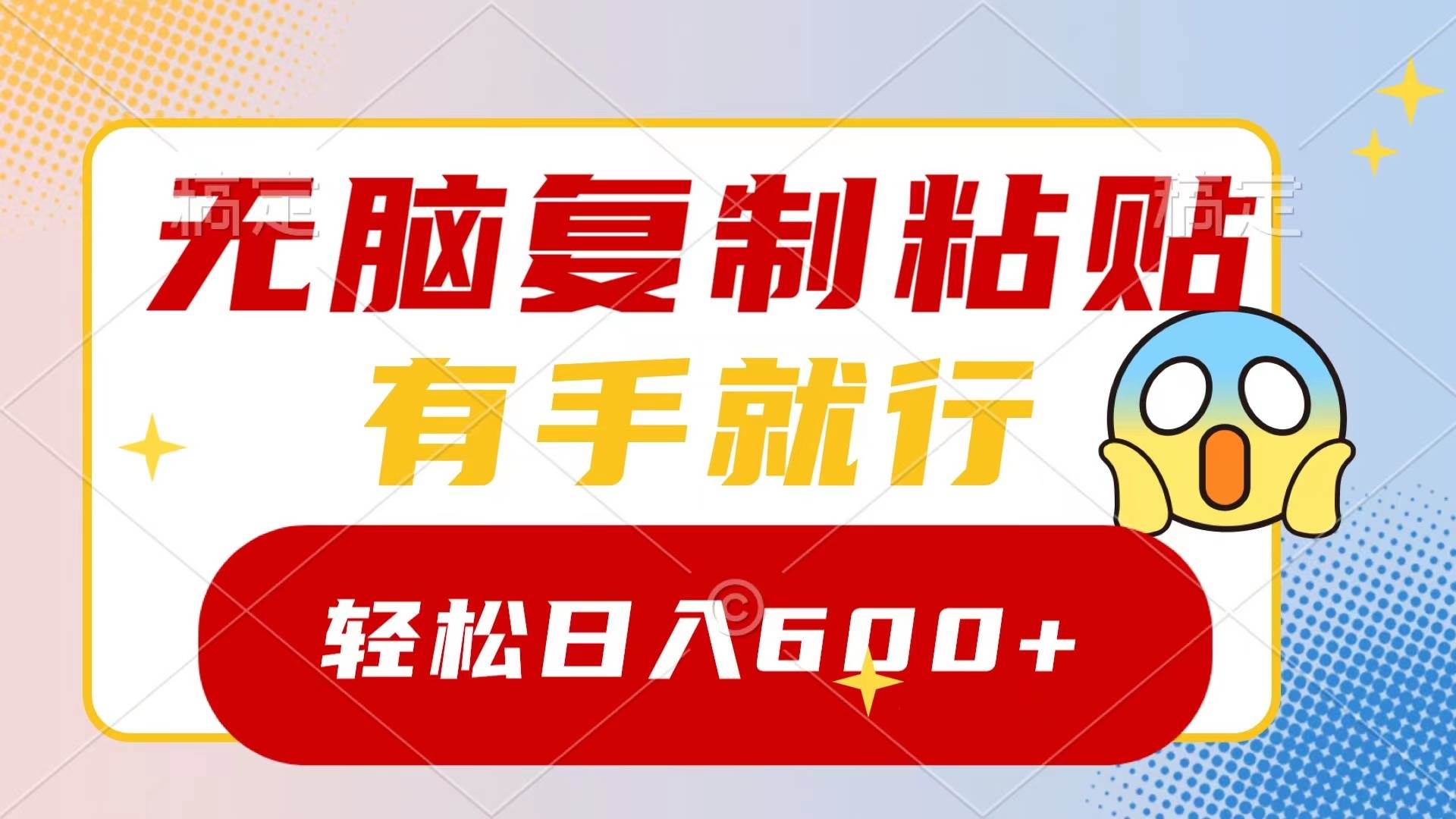 （8468期）无脑复制粘贴，有手就行，日入600+-靠谱项目库