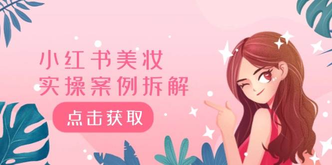 小红书美妆实操案例拆解，深度解读小红书40万粉 8000赞180粉，为什么?-靠谱项目库