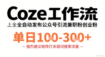 Coze工作流一键发布高质量公众号引流兼职粉代发粉，单日1-3张-靠谱项目库