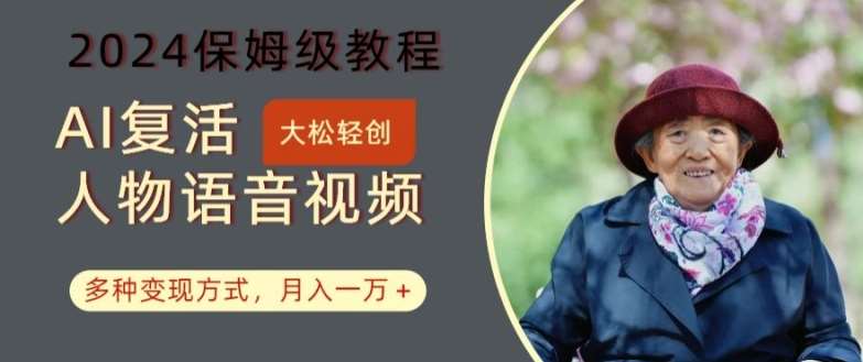 AI复活人物讲话视频：2024保姆级教程，多种变现方式，月入一万+【揭秘】-靠谱项目库