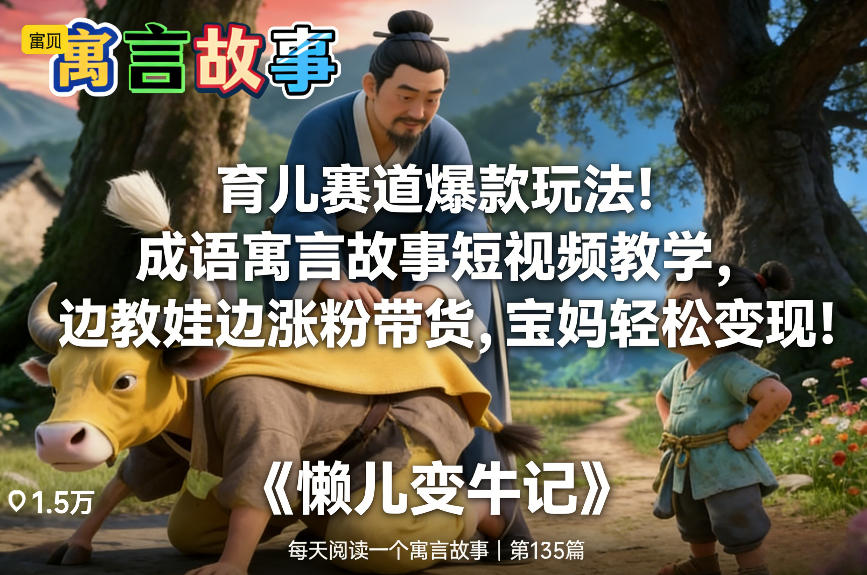 育儿赛道爆款玩法！成语寓言故事短视频教学，边教娃边涨粉带货，宝妈轻松变现！-靠谱项目库