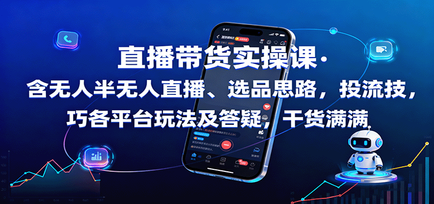 直播带货实操课：含无人半无人直播、选品思路，投流技巧，各平台玩法及答疑，干货满满-靠谱项目库