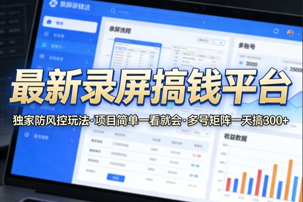最新录屏搞钱平台，独家的防风控玩法，项目简单，一看就会，多号矩阵一天搞300+【揭秘】-靠谱项目库