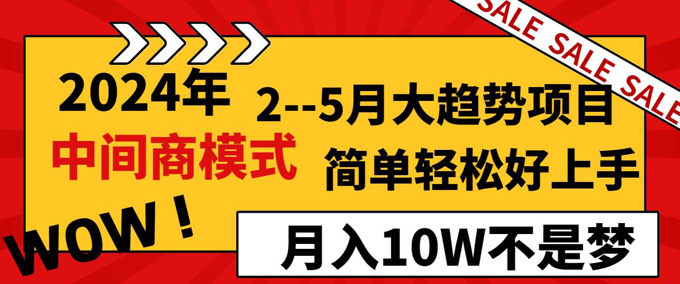 2024年2–5月大趋势项目，利用中间商模式，简单轻松好上手，轻松月入10W…-靠谱项目库