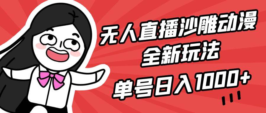 （9521期）无人直播沙雕动漫全新玩法，单号日入1000+，小白可做，详细教程-靠谱项目库