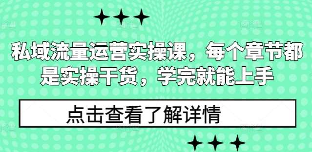 私域流量运营实操课，每个章节都是实操干货，学完就能上手-靠谱项目库