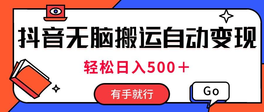 最新抖音视频搬运自动变现，日入500＋！每天两小时，有手就行-靠谱项目库