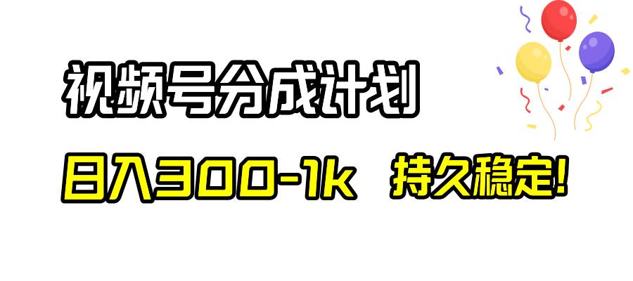 （8376期）视频号分成计划，日入300-1k，持久稳定！-靠谱项目库