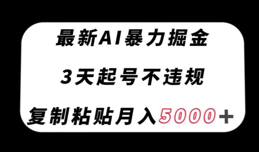 最新AI暴力掘金，3天必起号不违规，复制粘贴月入5000＋【揭秘】-靠谱项目库