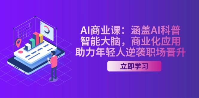 （14205期）AI-商业课：涵盖AI科普，智能大脑，商业化应用，助力年轻人逆袭职场晋升-靠谱项目库