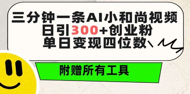三分钟一条AI小和尚视频 ，日引300+创业粉，单日变现四位数 ，附赠全套免费工具【揭秘】-靠谱项目库