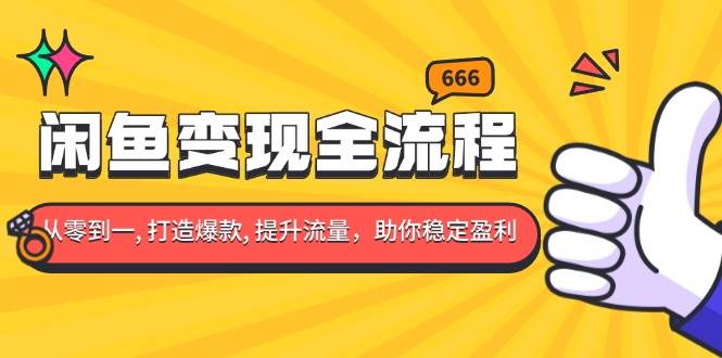 （13677期）闲鱼变现全流程：你从零到一, 打造爆款, 提升流量，助你稳定盈利-靠谱项目库