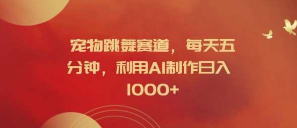 宠物跳舞赛道，每天五分钟，利用AI制作日入1k【揭秘】-靠谱项目库