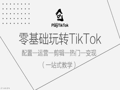 零基础玩转TikTok，配置一运营一剪辑一热门一变现，一站式教学-靠谱项目库
