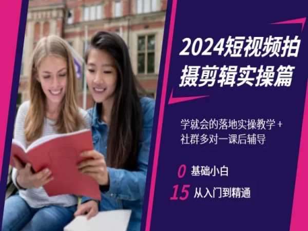 2024短视频拍摄剪辑实操篇，学就会的落地实操教学，基础小白从入门到精通-靠谱项目库