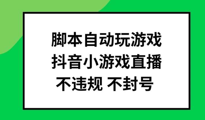 脚本自动玩游戏，抖音小游戏直播，不违规不封号可批量做【揭秘】-靠谱项目库