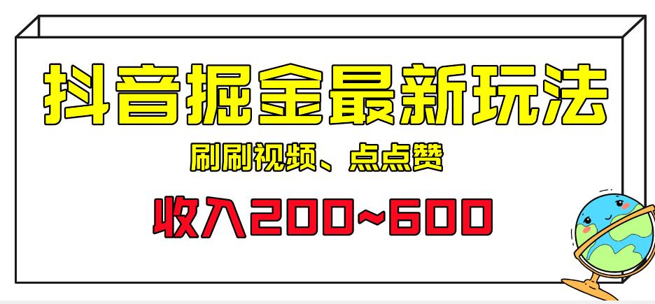 外面收费899的抖音掘金最新玩法，一个任务200~600【揭秘】-靠谱项目库