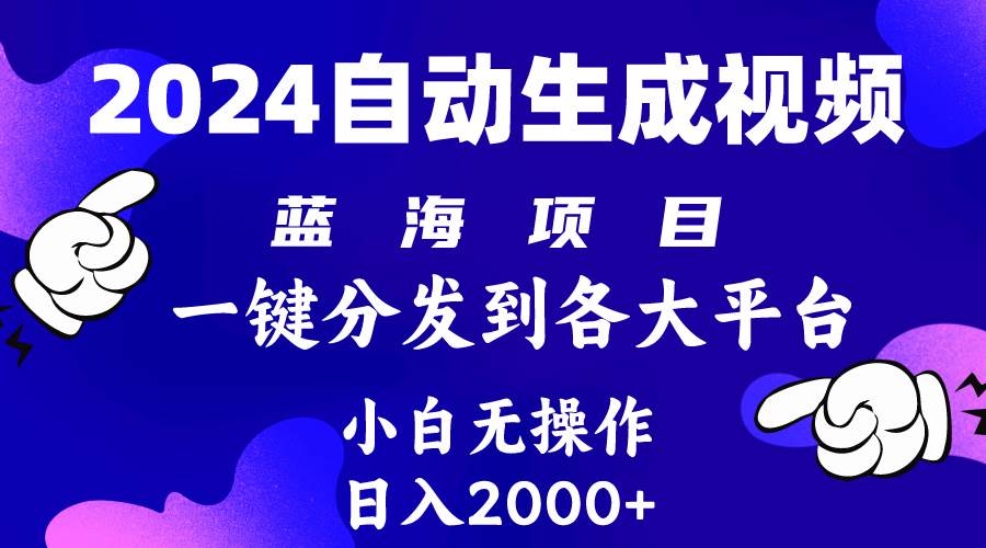 （10059期）2024年最新蓝海项目 自动生成视频玩法 分发各大平台 小白无脑操作 日入2k+-靠谱项目库