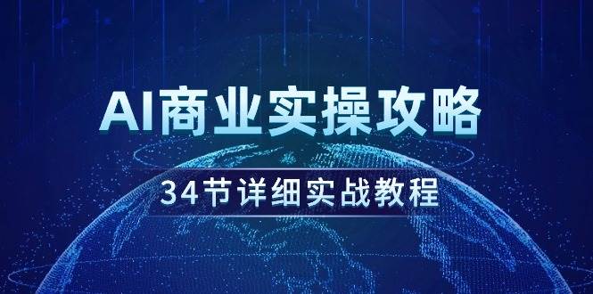 AI商业实操攻略，34节详细实战教程！-靠谱项目库
