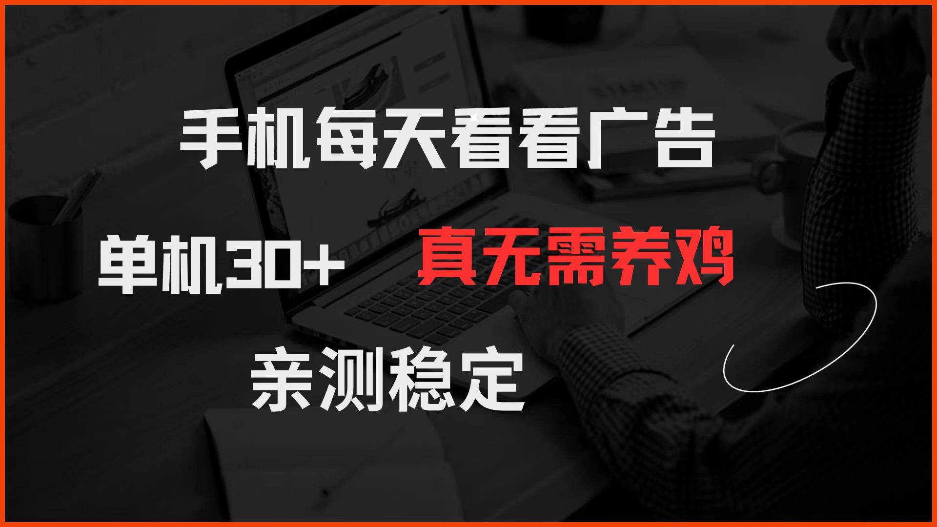 （14552期）手机每天看看广告 单机30+ 真无需养鸡 亲测稳定-靠谱项目库