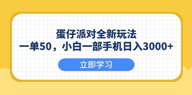 （13966期）蛋仔派对全新玩法，一单50，小白一部手机日入3000+-靠谱项目库