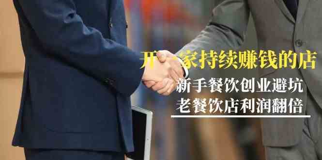 教你开一家持续赚钱店-小白餐饮创业避坑，老餐饮店利润翻倍（无水印）-靠谱项目库