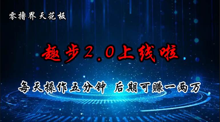 （11161期）零撸界天花板，趣步2.0上线啦，必做项目，零撸一两万，早入场早吃肉-靠谱项目库