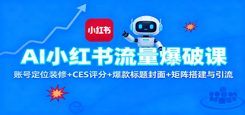 AI小红书流量爆破课：账号定位装修+CES 评分+爆款标题封面+矩阵搭建与引流-靠谱项目库