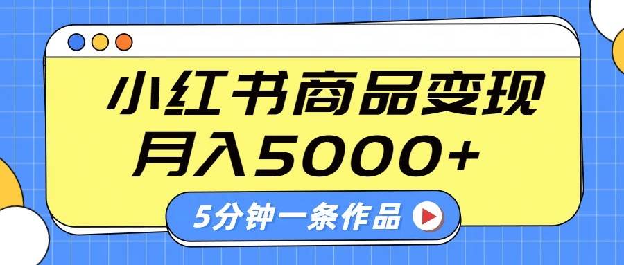 小红书字幕作品玩法，商单变现月入5000+，5分钟一条作品-靠谱项目库