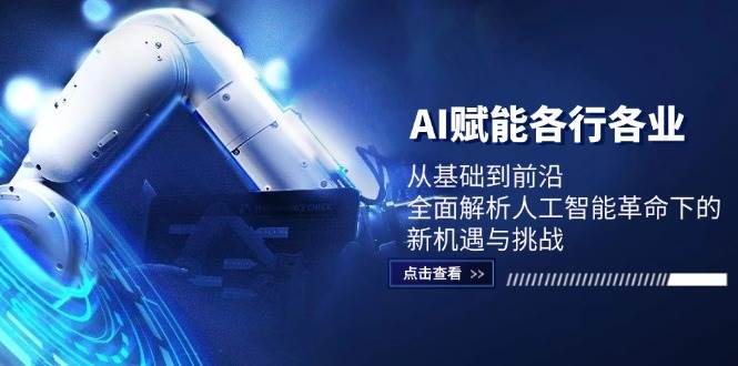 AI赋能各行各业：从基础到前沿，全面解析人工智能革命下的新机遇与挑战-靠谱项目库
