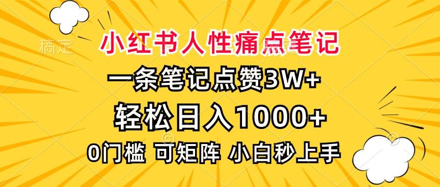 （13637期）小红书人性痛点笔记，一条笔记点赞3W+，轻松日入1000+，小白秒上手-靠谱项目库