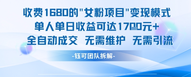 外面收费1680的女粉项目变现，单人单日收益可达1.7k，全自动成交无需维护-靠谱项目库