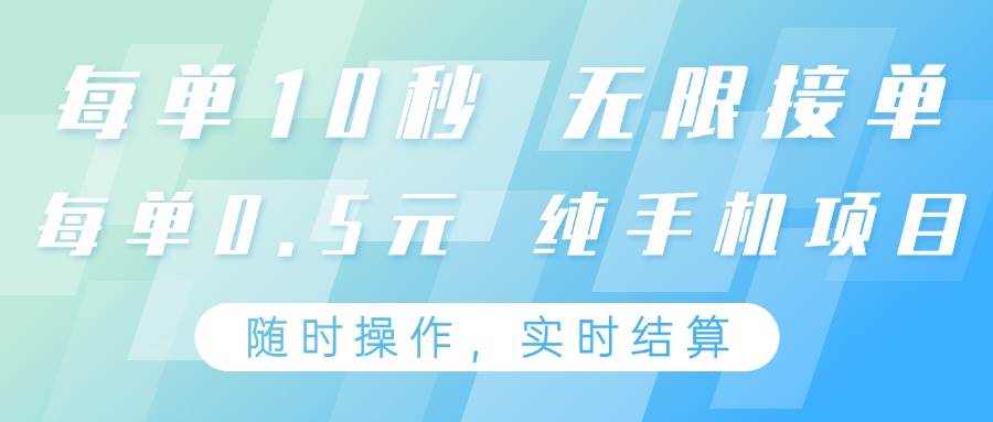 纯手机操作项目，每单耗时10秒，无限接单，单笔收益0.5元，支持24小时随时操做-靠谱项目库