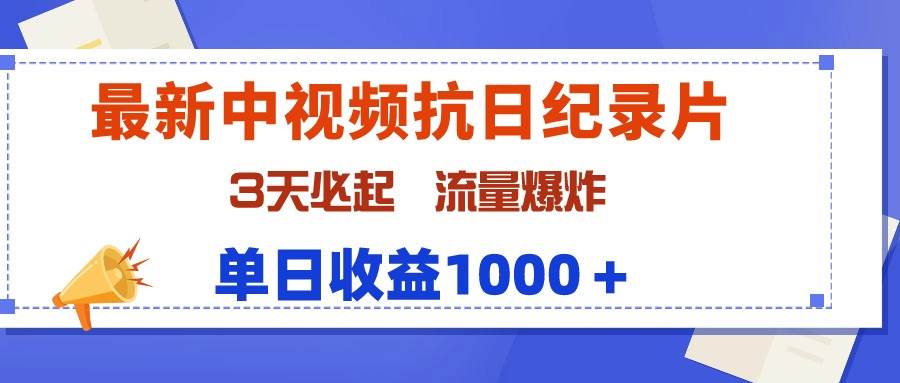 最新中视频抗日纪录片，3天必起，流量爆炸，单日收益1000＋-靠谱项目库