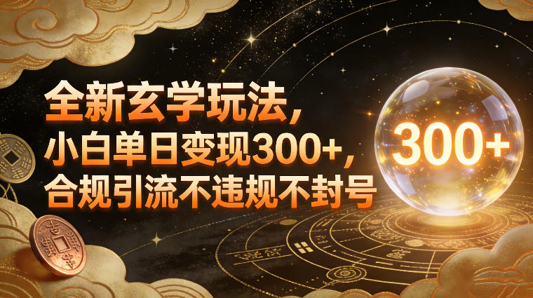 全新玄学玩法，小白单日变现3张+，合规引流不违规不封号-靠谱项目库
