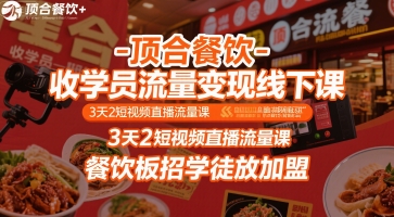 顶合餐饮-收学员流量变现线下课，3天2短视频直播流量课，餐饮板招学徒放加盟-靠谱项目库