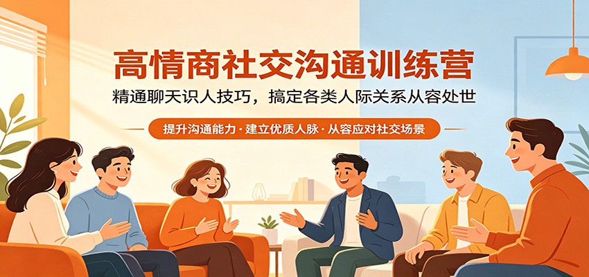 高情商社交沟通训练营：精通聊天识人技巧，搞定各类人际关系从容处世-靠谱项目库