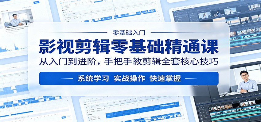 影视剪辑零基础精通课：从入门到进阶，手把手教剪辑全套核心技巧-靠谱项目库