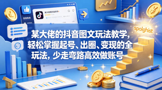 某大佬的抖音图文玩法教学，轻松掌握起号、出圈、变现的全套玩法，少走弯路高效做账号-靠谱项目库